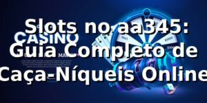 ⭐ Slots no aa345: Guia Completo de Caça-Níqueis Online