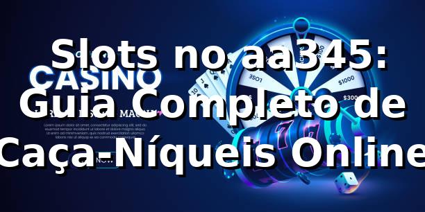 ⭐ Slots no aa345: Guia Completo de Caça-Níqueis Online